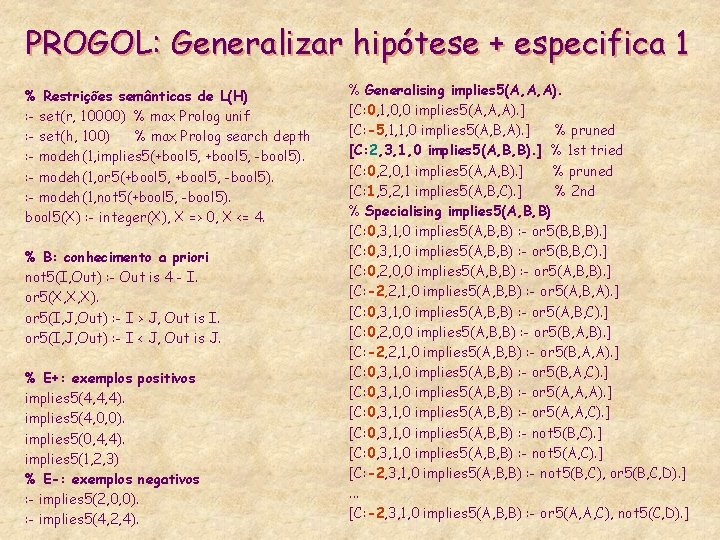 PROGOL: Generalizar hipótese + especifica 1 % Restrições semânticas de L(H) : - set(r,