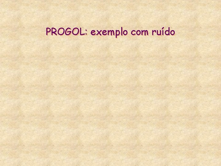 PROGOL: exemplo com ruído 