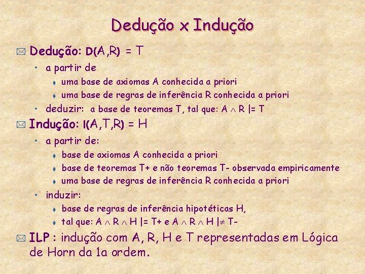 Dedução x Indução * Dedução: D(A, R) = T • a partir de t