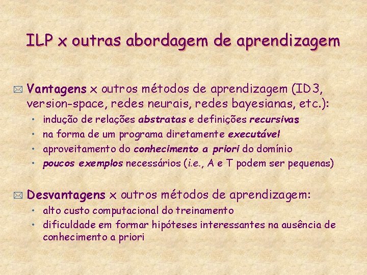 ILP x outras abordagem de aprendizagem * Vantagens x outros métodos de aprendizagem (ID