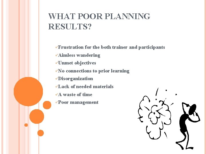 WHAT POOR PLANNING RESULTS? üFrustration üAimless üUnmet üNo for the both trainer and participants