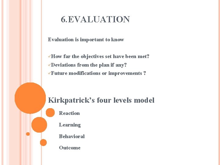 6. EVALUATION Evaluation is important to know üHow far the objectives set have been