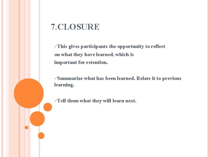 7. CLOSURE üThis gives participants the opportunity to reflect on what they have learned,