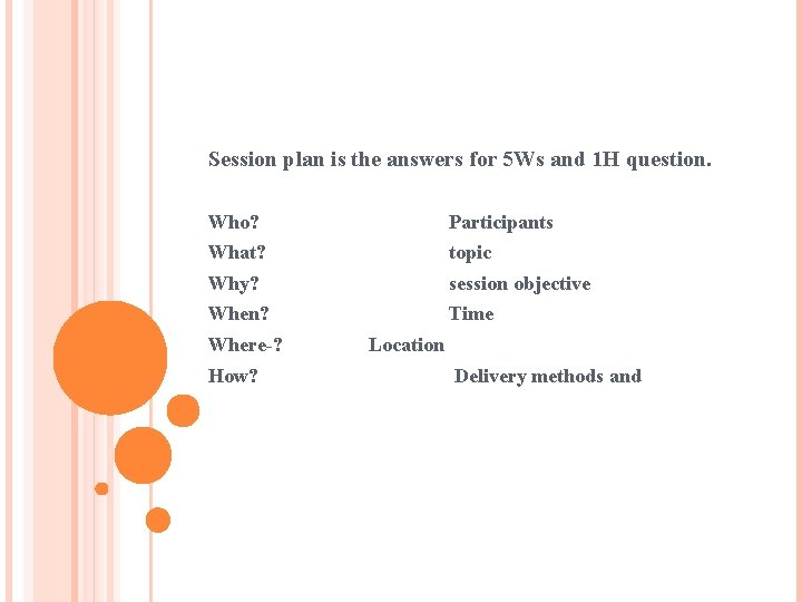 Session plan is the answers for 5 Ws and 1 H question. Who? Participants