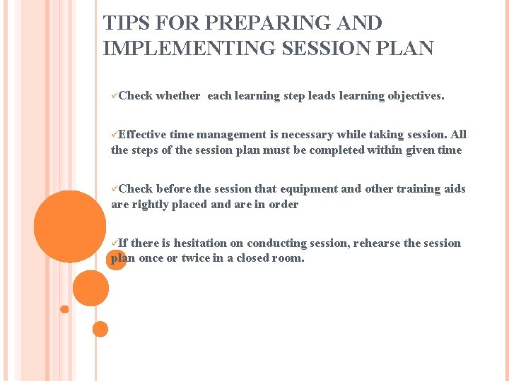 TIPS FOR PREPARING AND IMPLEMENTING SESSION PLAN üCheck whether each learning step leads learning