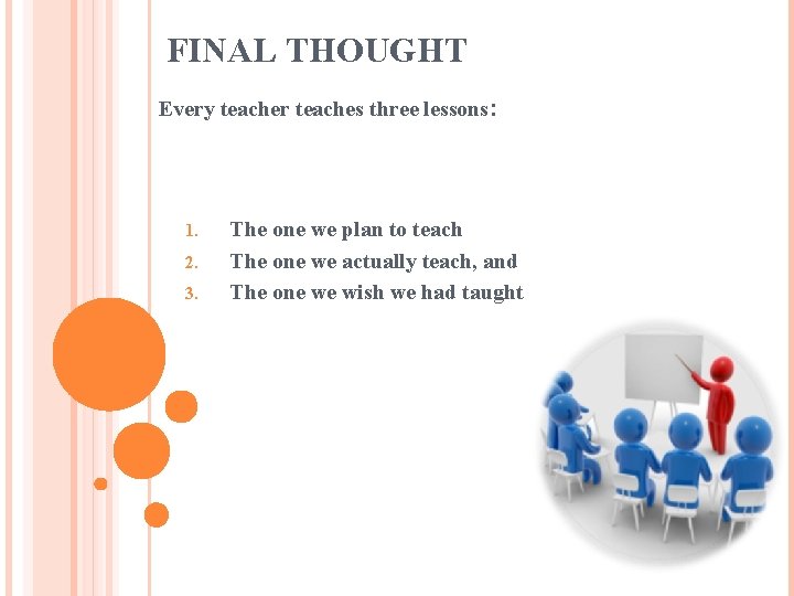 FINAL THOUGHT Every teacher teaches three lessons: 1. 2. 3. The one we plan