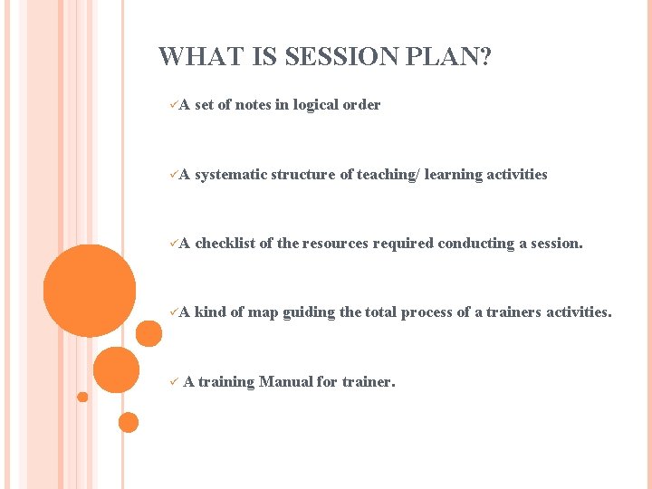 WHAT IS SESSION PLAN? üA set of notes in logical order üA systematic structure