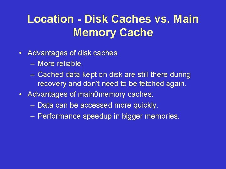 Location - Disk Caches vs. Main Memory Cache • Advantages of disk caches –