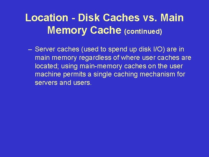 Location - Disk Caches vs. Main Memory Cache (continued) – Server caches (used to