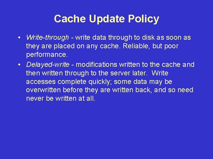 Cache Update Policy • Write-through - write data through to disk as soon as