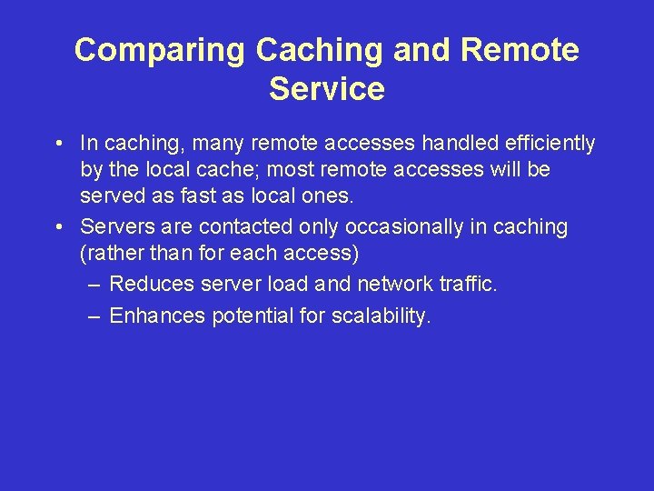 Comparing Caching and Remote Service • In caching, many remote accesses handled efficiently by