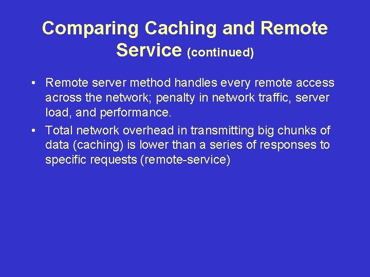 Comparing Caching and Remote Service (continued) • Remote server method handles every remote access