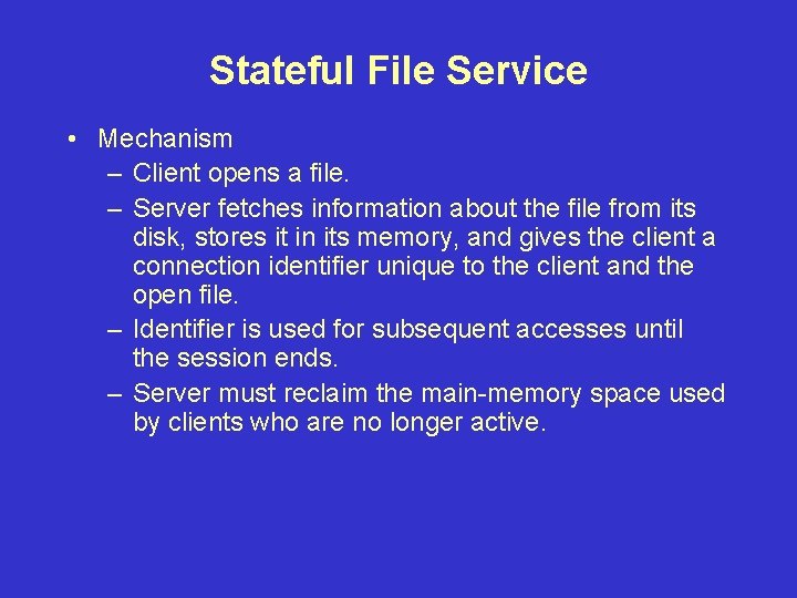 Stateful File Service • Mechanism – Client opens a file. – Server fetches information