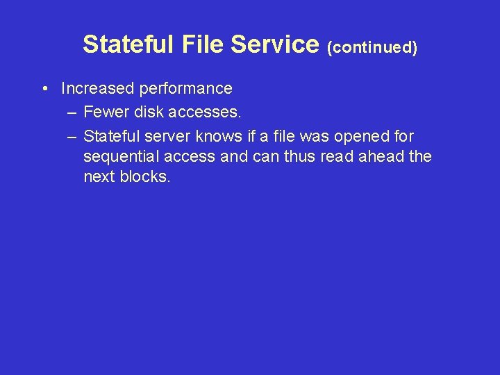 Stateful File Service (continued) • Increased performance – Fewer disk accesses. – Stateful server Stateful File Service (continued) • Increased performance – Fewer disk accesses. – Stateful server