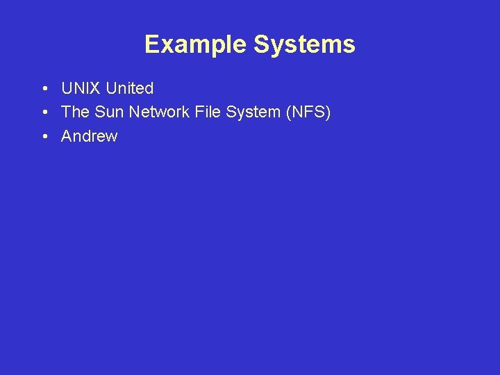 Example Systems • UNIX United • The Sun Network File System (NFS) • Andrew Example Systems • UNIX United • The Sun Network File System (NFS) • Andrew