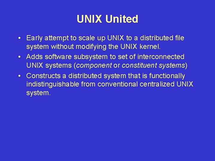 UNIX United • Early attempt to scale up UNIX to a distributed file system UNIX United • Early attempt to scale up UNIX to a distributed file system