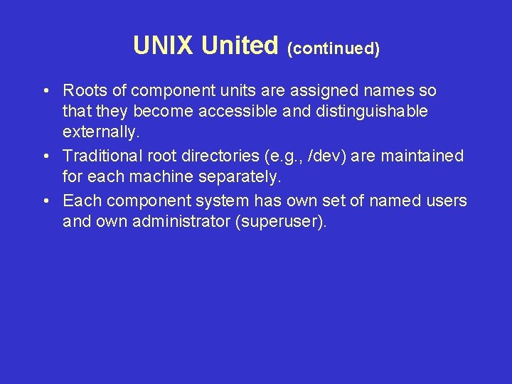 UNIX United (continued) • Roots of component units are assigned names so that they UNIX United (continued) • Roots of component units are assigned names so that they