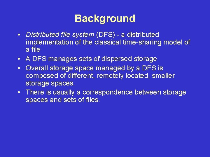 Background • Distributed file system (DFS) - a distributed implementation of the classical time-sharing