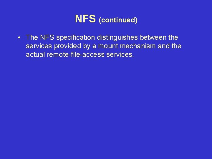 NFS (continued) • The NFS specification distinguishes between the services provided by a mount