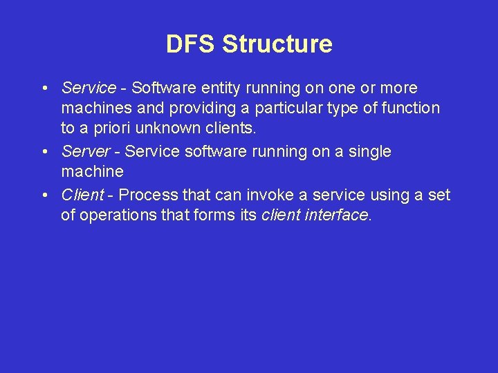DFS Structure • Service - Software entity running on one or more machines and