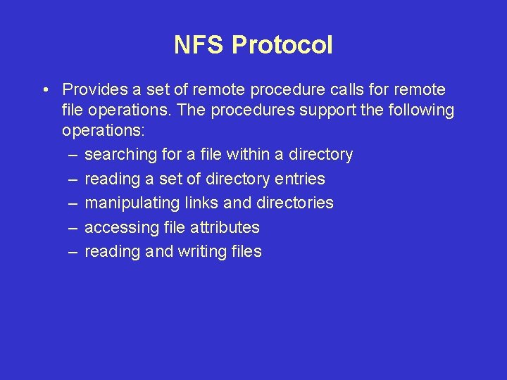 NFS Protocol • Provides a set of remote procedure calls for remote file operations.