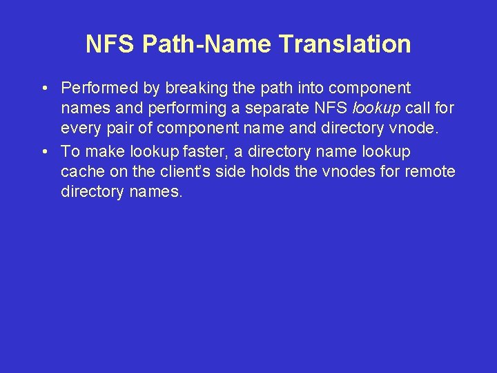 NFS Path-Name Translation • Performed by breaking the path into component names and performing NFS Path-Name Translation • Performed by breaking the path into component names and performing