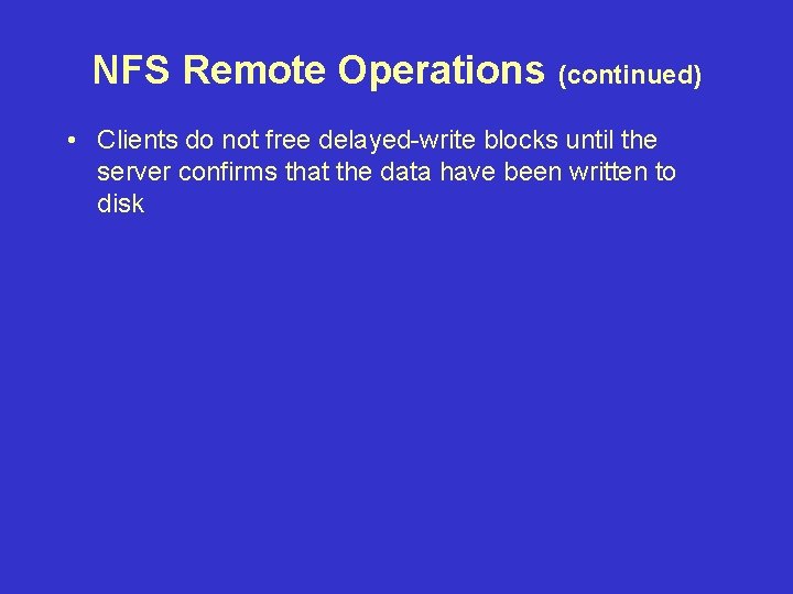 NFS Remote Operations (continued) • Clients do not free delayed-write blocks until the server NFS Remote Operations (continued) • Clients do not free delayed-write blocks until the server
