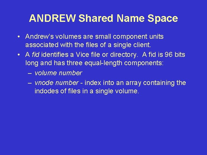ANDREW Shared Name Space • Andrew’s volumes are small component units associated with the ANDREW Shared Name Space • Andrew’s volumes are small component units associated with the