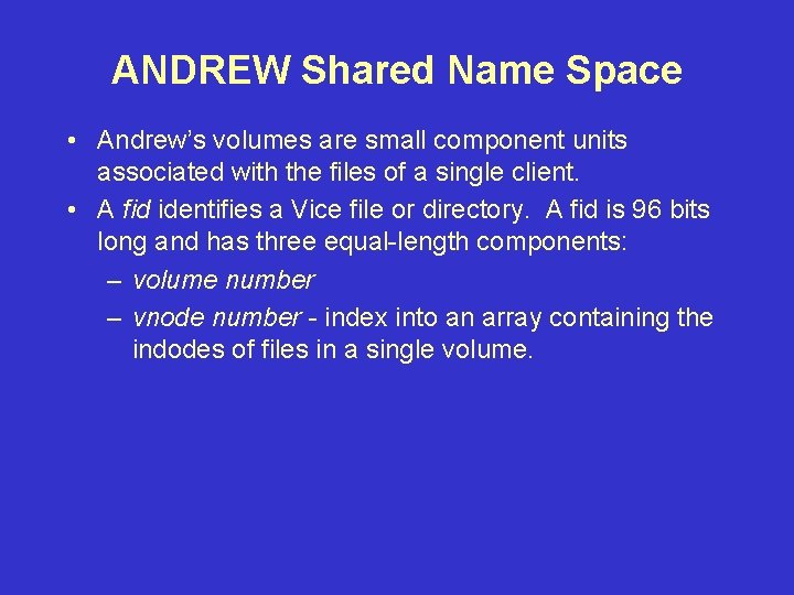 ANDREW Shared Name Space • Andrew’s volumes are small component units associated with the