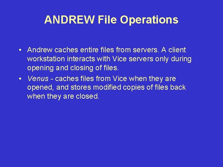 ANDREW File Operations • Andrew caches entire files from servers. A client workstation interacts