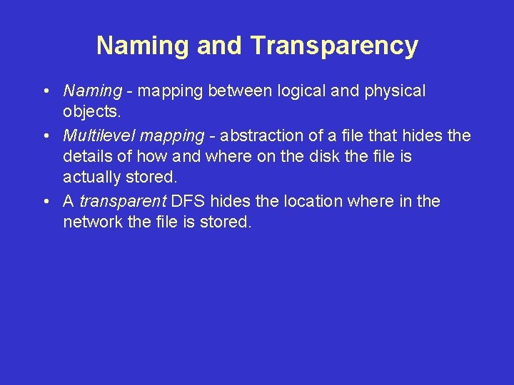 Naming and Transparency • Naming - mapping between logical and physical objects. • Multilevel