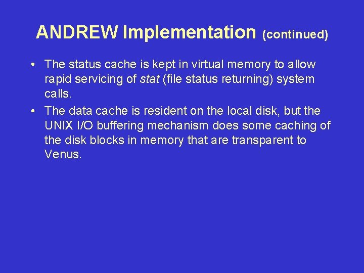 ANDREW Implementation (continued) • The status cache is kept in virtual memory to allow