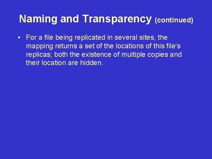 Naming and Transparency (continued) • For a file being replicated in several sites, the