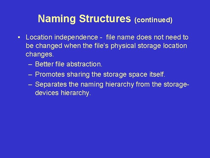 Naming Structures (continued) • Location independence - file name does not need to be