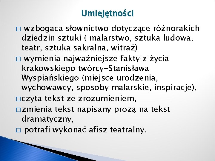 Umiejętności wzbogaca słownictwo dotyczące różnorakich dziedzin sztuki ( malarstwo, sztuka ludowa, teatr, sztuka sakralna,