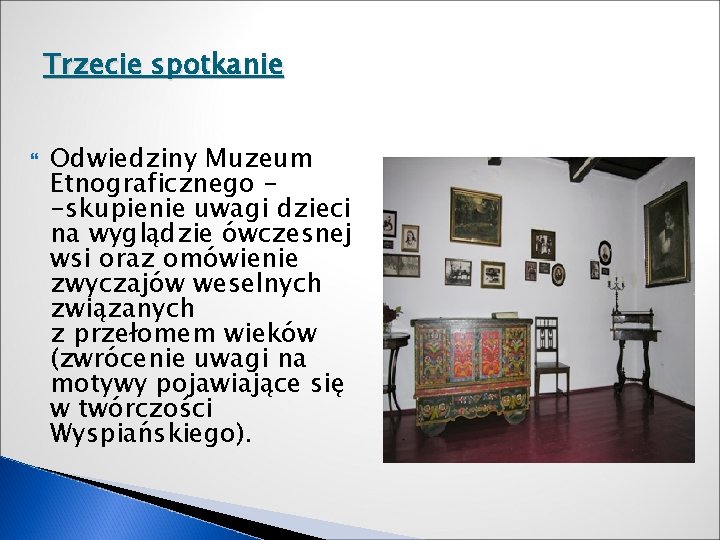 Trzecie spotkanie Odwiedziny Muzeum Etnograficznego -skupienie uwagi dzieci na wyglądzie ówczesnej wsi oraz omówienie