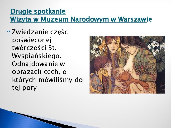 Drugie spotkanie Wizyta w Muzeum Narodowym w Warszawie Zwiedzanie części poświeconej twórczości St. Wyspiańskiego.