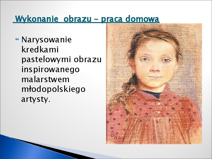 Wykonanie obrazu – praca domowa Narysowanie kredkami pastelowymi obrazu inspirowanego malarstwem młodopolskiego artysty. 