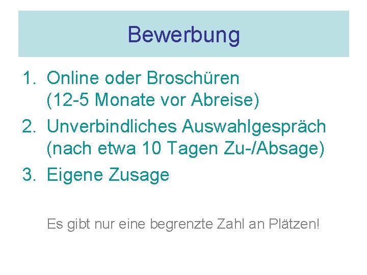 Bewerbung 1. Online oder Broschüren (12 -5 Monate vor Abreise) 2. Unverbindliches Auswahlgespräch (nach