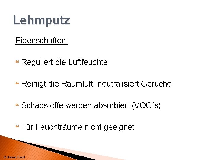 Lehmputz Eigenschaften: Reguliert die Luftfeuchte Reinigt die Raumluft, neutralisiert Gerüche Schadstoffe werden absorbiert (VOC´s)