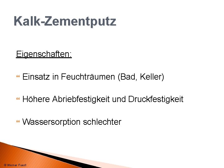 Kalk-Zementputz Eigenschaften: Einsatz in Feuchträumen (Bad, Keller) Höhere Abriebfestigkeit und Druckfestigkeit Wassersorption schlechter ©