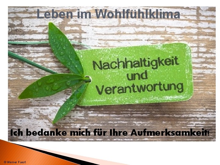 Leben im Wohlfühlklima Ich bedanke mich für Ihre Aufmerksamkeit! © Werner Fuest 