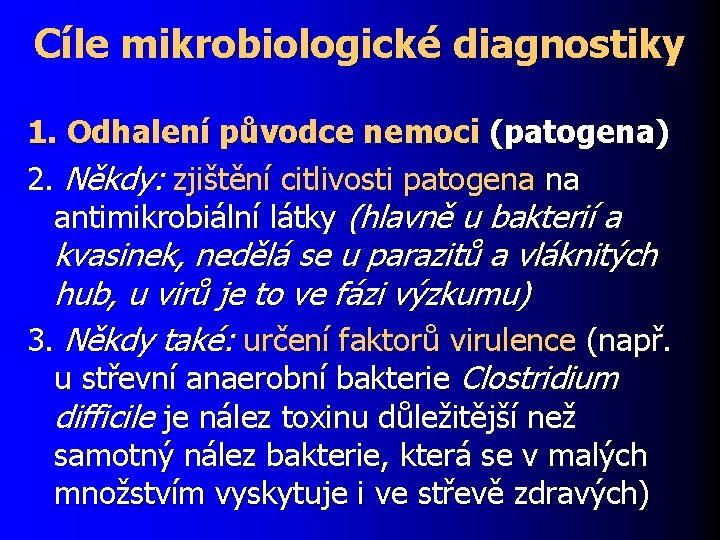 Cíle mikrobiologické diagnostiky 1. Odhalení původce nemoci (patogena) 2. Někdy: zjištění citlivosti patogena na