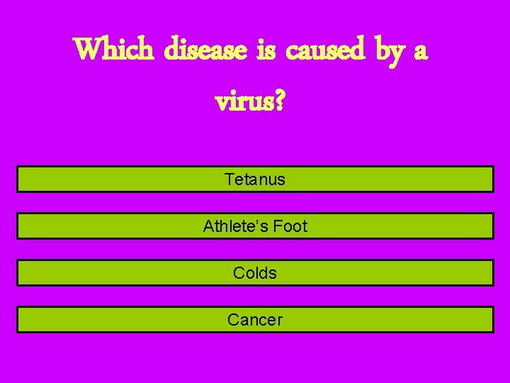 Which disease is caused by a virus? Tetanus Athlete’s Foot Colds Cancer 