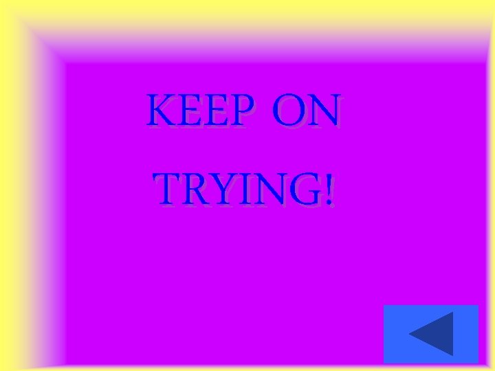 KEEP ON TRYING! 