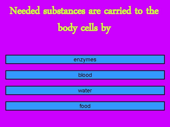 Needed substances are carried to the body cells by enzymes blood water food 