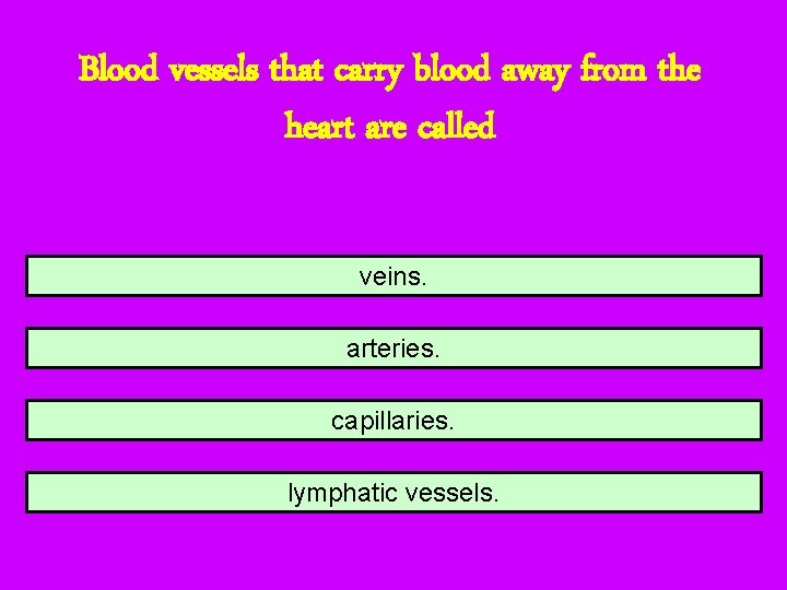 Blood vessels that carry blood away from the heart are called veins. arteries. capillaries.