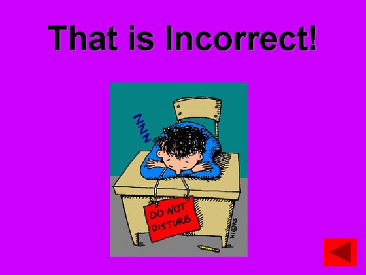 That is Incorrect! 