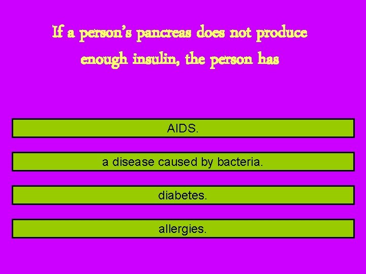 If a person’s pancreas does not produce enough insulin, the person has AIDS. a