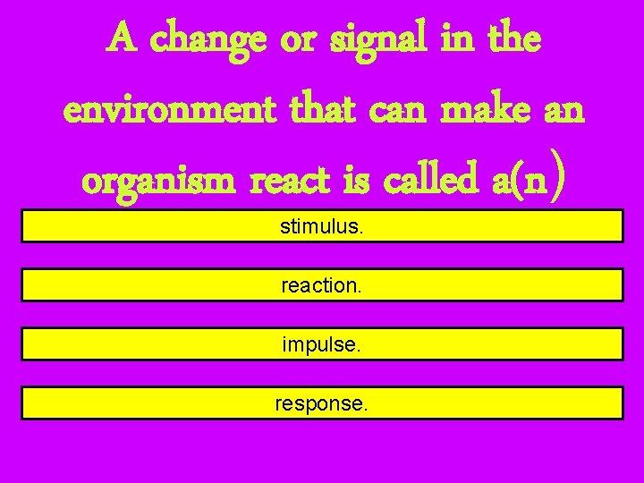 A change or signal in the environment that can make an organism react is